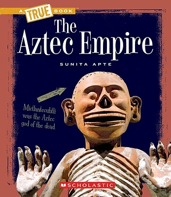 The Aztec Empire (A True Book: Ancient Civilizations) (A True Book (Relaunch)) (Paperback)