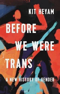 Before We Were Trans: A New History of Gender (Hardcover)