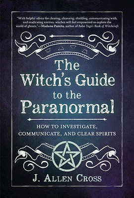 The Witch's Guide to the Paranormal: How to Investigate, Communicate