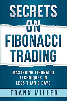 Secrets on Fibonacci Trading: Mastering Fibonacci Techniques In Less Than 3 Days (Paperback)