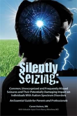 Silently Seizing: Common, Unrecognized and Frequently Missed Seizures and Their Potentially Damaging Impact on Individuals with Autism S