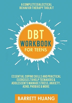 DBT Workbook for Teens: A Complete Dialectical Behavior Therapy Toolkit: Essential Coping Skills and Practical Activities To Help Teenagers & (Paperback)