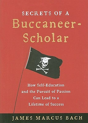 Secrets of a Buccaneer-Scholar: How Self-Education and the Pursuit of Passion Can Lead to a Lifetime of Success (Hardcover)