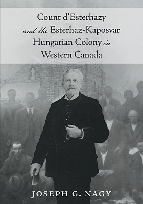 Count d'Esterhazy and the Esterhaz-Kaposvar Hungarian Colony in Western Canada (Paperback)