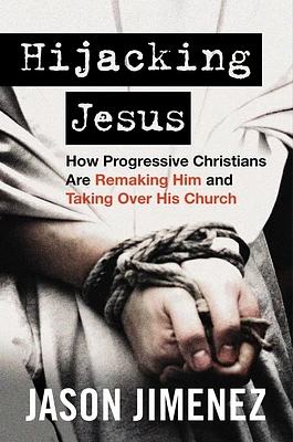 Hijacking Jesus: How Progressive Christians Are Remaking Him and Taking Over His Church (Hardcover)