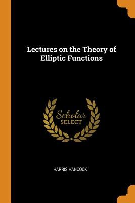 Lectures on the Theory of Elliptic Functions