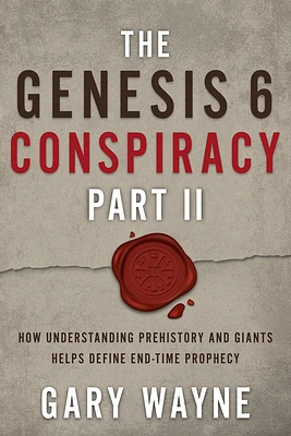 The Genesis 6 Conspiracy Part II: How Understanding Prehistory and Giants Helps Define End-Time Prophecy (Paperback)