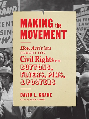 Making the Movement: How Activists Fought for Civil Rights with Buttons, Flyers, Pins, and Posters (Paperback)