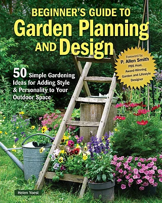 Beginner's Guide to Garden Planning and Design: 50 Simple Gardening Ideas for Adding Style & Personality to Your Outdoor Space (Paperback)