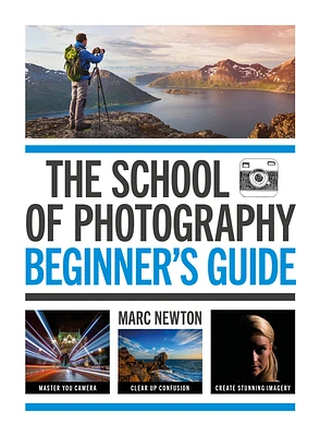 The School of Photography: Beginner’s Guide: Master your camera, clear up confusion, create stunning imagery (Paperback)