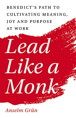 Lead Like a Monk: Benedict's Path to Cultivating Meaning, Joy, and Purpose at Work (Paperback)