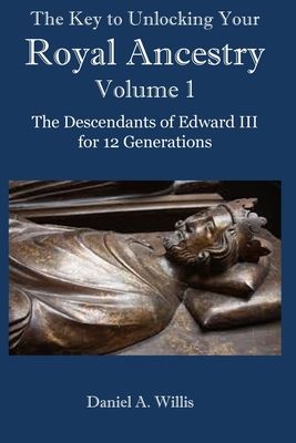 The Key to Unlocking Your Royal Ancestry: The Descendants of Edward III for 12 Generations