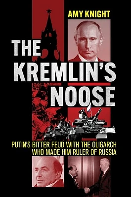 The Kremlin's Noose: Putin's Bitter Feud with the Oligarch Who Made Him Ruler of Russia (Hardcover)