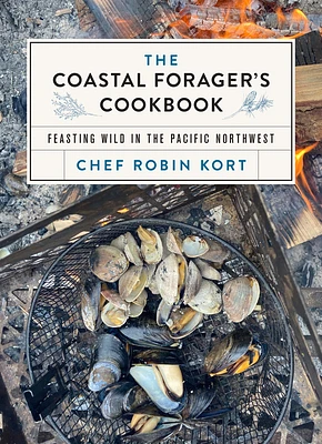 The Coastal Forager's Cookbook: Feasting Wild in the Pacific Northwest (Hardcover)