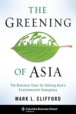 The Greening of Asia: The Business Case for Solving Asia's Environmental Emergency