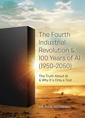 The Fourth Industrial Revolution & 100 Years of AI (1950-2050): The Truth About AI & Why It's Only a Tool (Hardcover)