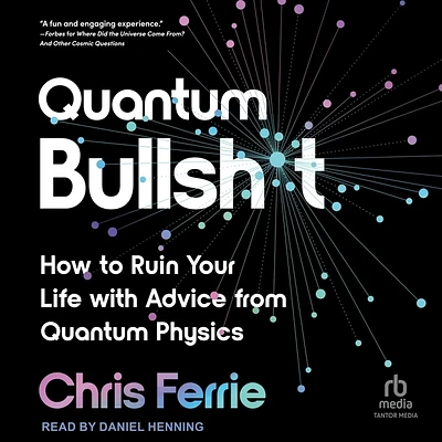 Quantum Bullsh*t: How to Ruin Your Life with Advice from Quantum Physics (MP3 CD)