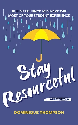 Stay Resourceful While You Study: Build Resilience and Make the Most of Your Student Experience (Paperback)