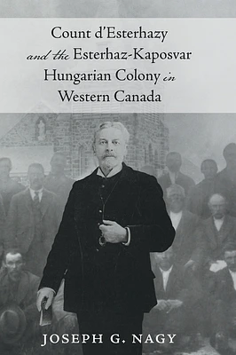 Count d' Esterhazy and the Esterhaz-Kaposvar Hungarian Colony in Western Canada (Hardcover)