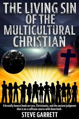 The Living Sin of the Multicultural Christian: A Brutally Honest Book on Race, Christianity, and the Ancient Judgment That Is on a Collision Course wi