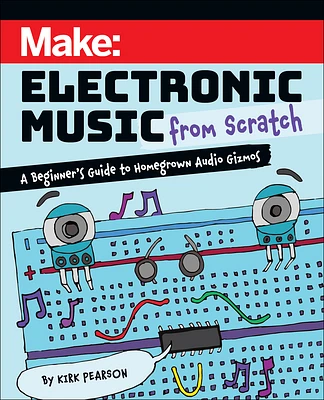 Make: Electronic Music from Scratch: A Beginner's Guide to Homegrown Audio Gizmos (Paperback)