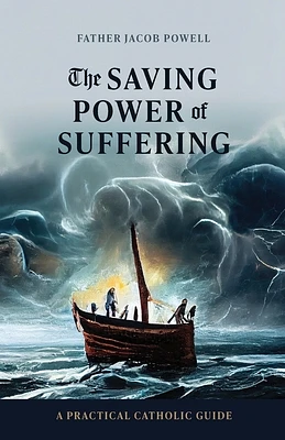 The Saving Power of Suffering: A Practical Catholic Guide (Paperback)