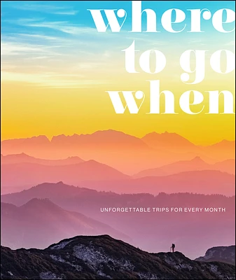 Where To Go When: Unforgettable Trips for Every Month (Hardcover)