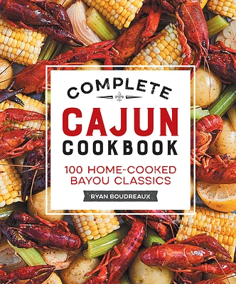 Complete Cajun Cookbook: 100 Home-Cooked Bayou Classics (Hardcover)