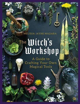 The Witch's Workshop: A Guide to Crafting Your Own Magical Tools (Hardcover)