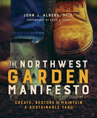 The Northwest Garden Manifesto: Create, Restore and Maintain a Sustainable Yard