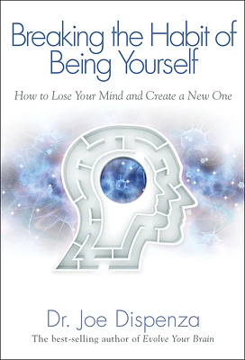 Breaking The Habit of Being Yourself: How to Lose Your Mind and Create a New One (Paperback)