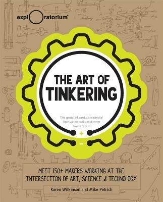 The Art of Tinkering: Meet 150+ Makers Working at the Intersection of Art, Science & Technology (Hardcover)