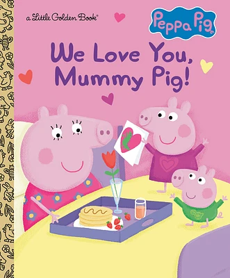 We Love You, Mummy Pig! (Peppa Pig) (Little Golden Book) (Hardcover)