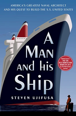 A Man and His Ship: America's Greatest Naval Architect and His Quest to Build the S.S. United States (Paperback)