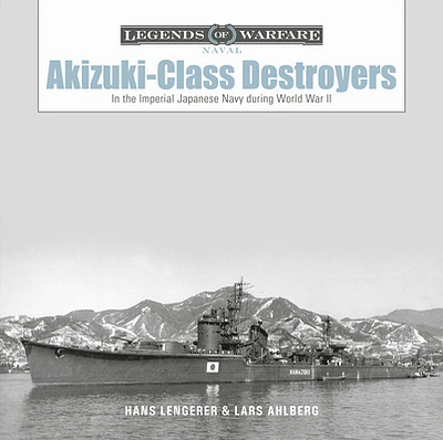 Akizuki-Class Destroyers: In the Imperial Japanese Navy During World War II (Legends of Warfare: Naval #23) (Hardcover)