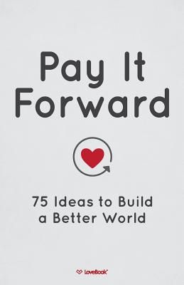 Pay It Forward: 75 Ideas to Build a Better World