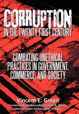 Corruption in the Twenty-First Century: Combating Unethical Practices in Government, Commerce, and Society