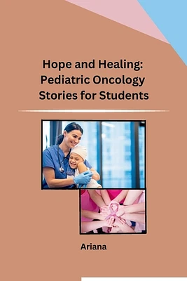 Hope and Healing: Pediatric Oncology Stories for Students (Paperback)