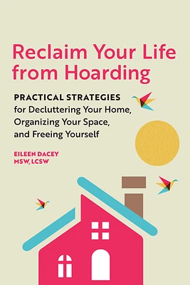 Reclaim Your Life from Hoarding: Practical Strategies for Decluttering Your Home, Organizing Your Space, and Freeing Yourself (Paperback)