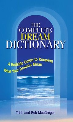 The Complete Dream Dictionary: A Bedside Guide to Knowing What Your Dreams Mean (Paperback)