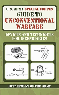 U.S. Army Special Forces Guide to Unconventional Warfare: Devices and Techniques for Incendiaries (Paperback