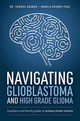 Navigating Glioblastoma and High-Grade Glioma: A Patient and Family Guide to Primary Brain Tumors (Paperback)