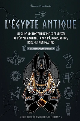 L'Égypte antique: Un guide des mystérieux dieux et déesses de l'Égypte ancienne: Amon-Râ, Osiris, Anubis, Horus et bien d'autres (livre (Paperback)