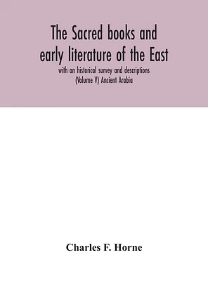 The sacred books and early literature of the East; with an historical survey and descriptions (Volume V) Ancient Arabia (Hardcover)