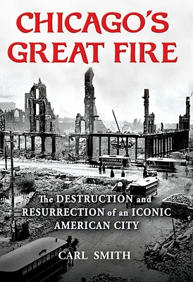 Chicago's Great Fire: The Destruction and Resurrection of an Iconic American City (Hardcover)