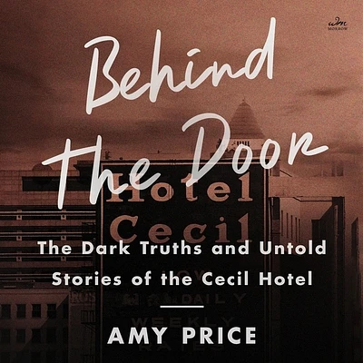 Behind the Door: The Dark Truths and Untold Stories of the Cecil Hotel (Compact Disc)