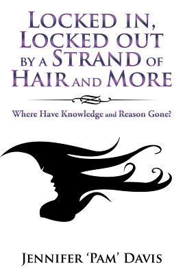 Locked In, Locked Out by a Strand of Hair and More: Where Have Knowledge and Reason Gone?