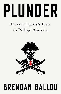 Plunder: Private Equity's Plan to Pillage America (Hardcover)