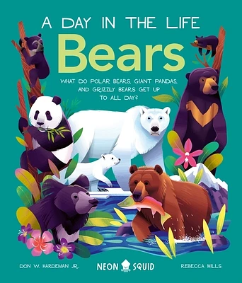 Bears (A Day in the Life): What do Polar Bears, Giant Pandas, and Grizzly Bears Get Up to All Day? (Hardcover)