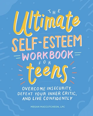 The Ultimate Self-Esteem Workbook for Teens: Overcome Insecurity, Defeat Your Inner Critic, and Live Confidently (Paperback)